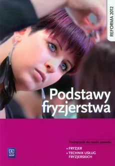 Podstawy fryzjerstwa Podręcznik do nauki zawodu - Teresa Kulikowska-Jakubik, Małgorzata Richter
