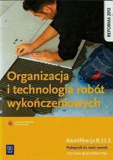 Organizacja i technologia robót wykończeniowych Podręcznik do nauki zawodu technik budownictwa - Tadeusz Maj