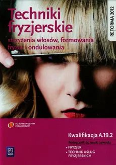 Techniki fryzjerskie Podręcznik do nauki zawodu Kwalifikacja A.19.2 - Teresa Kulikowska-Jakubik, Małgorzata Richter