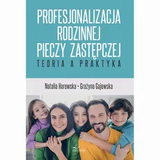 Profesjonalizacja rodzinnej pieczy zastępczej - Natalia Harewska, Grażyna Gajewska