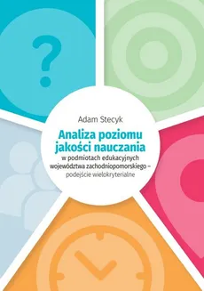 Analiza poziomu jakości nauczania w podmiotach edukacyjnych województwa zachodniopomorskiego - podejście wielokryterialne - Adam Stecyk