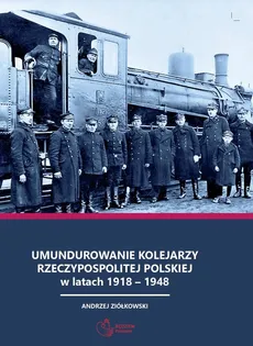 Umundurowanie kolejarzy Rzeczypospolitej Polskiej w latach 1918 - 1948 - Outlet - Andrzej Ziółkowski