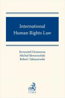International Human Rights Law - Krzysztof Orzeszyna, Michał Skwarzyński, Robert Tabaszewski