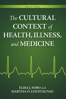 The Cultural Context of Health, Illness, and Medicine - Elisa J. Sobo