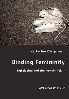 Binding Femininity - Katherine Klingerman