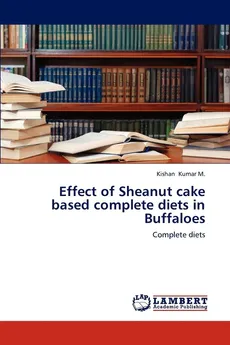 Effect of Sheanut cake  based complete diets in Buffaloes - M. Kishan Kumar