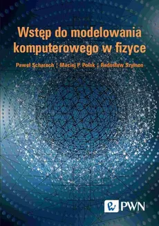 Wstęp do modelowania komputerowego w fizyce - Paweł Scharoch, Maciej P. Polak, Radosław Szymon, Katarzyna Hołodnik-Małecka