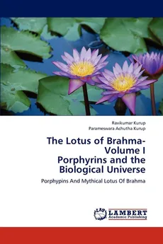 The Lotus of Brahma- Volume I  Porphyrins and the Biological Universe - Ravikumar Kurup
