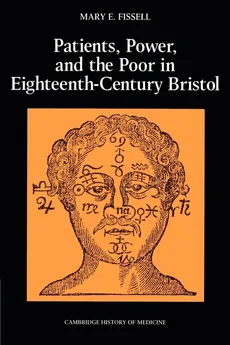 Patients, Power and the Poor in Eighteenth-Century Bristol - Mary E. Fissell
