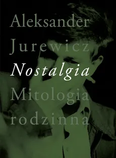 Nostalgia Mitologia rodzinna - Outlet - Aleksander Jurewicz