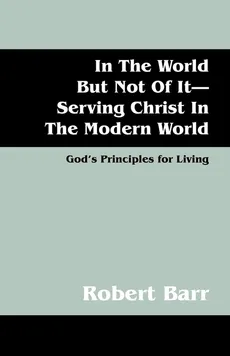 In the World But Not of It-Serving Christ in the Modern World - Barr Robert