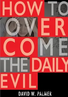 How to Overcome the Daily Evil - David W. Palmer