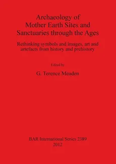 Archaeology of Mother Earth Sites and Sanctuaries through the Ages