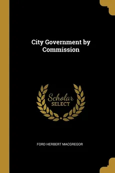 City Government by Commission - Ford Herbert MacGregor