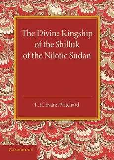 The Divine Kingship of the Shilluk of the Nilotic Sudan - E. E. Evans-Pritchard