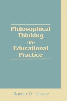 Philosophical Thinking in Educational Practice - Robert D. Heslep