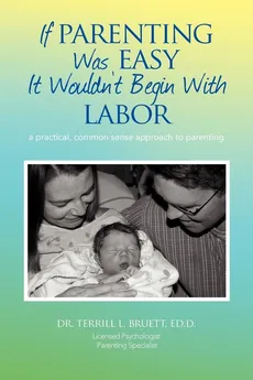 If Parenting Was Easy It Wouldn't Begin with Labor - Terrill L. Bruett