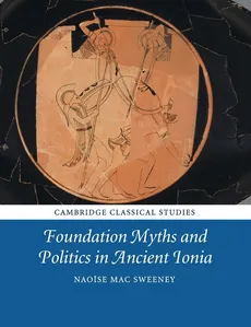 Foundation Myths and Politics in Ancient Ionia - Sweeney Naoíse Mac