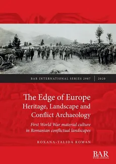 The Edge of Europe. Heritage, Landscape and Conflict Archaeology - Roxana-Talida Roman