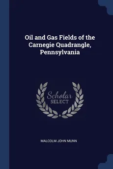 Oil and Gas Fields of the Carnegie Quadrangle, Pennsylvania - Malcolm John Munn