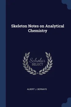 Skeleton Notes on Analytical Chemistry - Albert J. Bernays