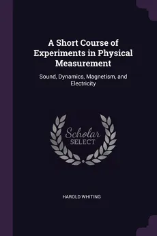 A Short Course of Experiments in Physical Measurement - Harold Whiting