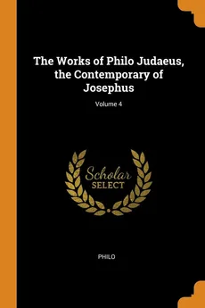The Works of Philo Judaeus, the Contemporary of Josephus; Volume 4 - Philo