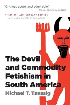The Devil and Commodity Fetishism in South America - Michael T. Taussig