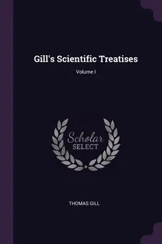Gill's Scientific Treatises; Volume I - Thomas Gill