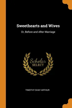 Sweethearts and Wives - Timothy Shay Arthur