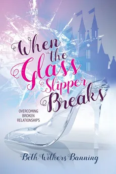 When the Glass Slipper Breaks - Beth Withers Banning