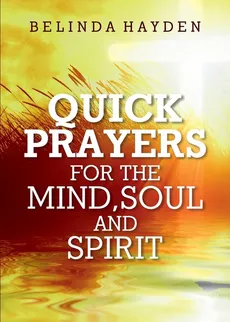 Quick Prayers For The Mind, Soul and Spirit - Belinda Hayden