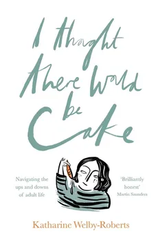 I Thought There Would Be Cake - Katharine Welby-Roberts
