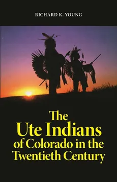 Ute Indians of Colorado in the Twentieth Century - Richard  K. Young