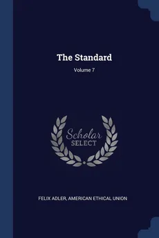 The Standard; Volume 7 - Felix Adler