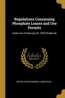 Regulations Concerning Phosphate Leases and Use Permits - General Land Office United States