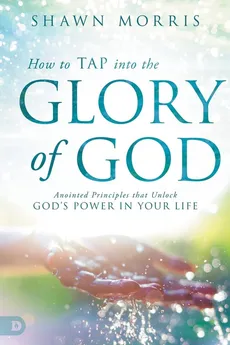 How to TAP into the Glory of God - Shawn Morris