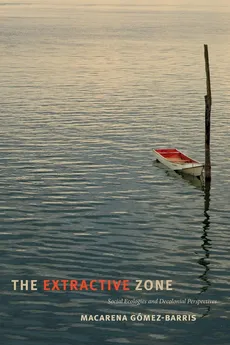 The Extractive Zone - Macarena Gómez-Barris