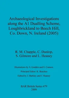 Archaeological Investigations along the A1 Dualling Scheme, Loughbrickland to Beech Hill, Co. Down, N. Ireland (2005) - R. M. Chapple
