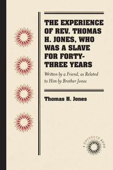 The Experience of Rev. Thomas H. Jones, Who Was a Slave for Forty-Three Years - Thomas H. Jones