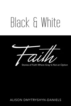 Black & White Faith - Alison Dmytryshyn-Daniels