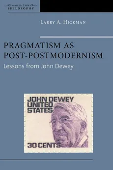 Pragmatism as Post-Postmodernism - Larry A. Hickman