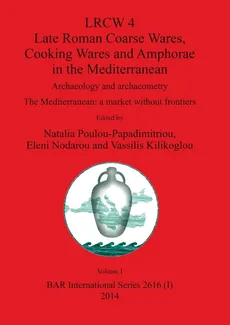 LRCW 4 Late Roman Coarse Wares, Cooking Wares and Amphorae in the Mediterranean, Volume I