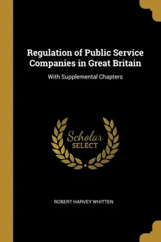 Regulation of Public Service Companies in Great Britain - Robert Harvey Whitten