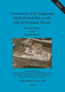 Excavation of an Enigmatic Multi-Period Site on the Isle of Portland, Dorset - Susann Palmer
