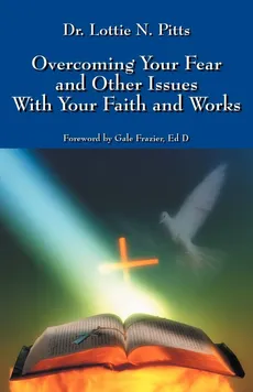 Overcoming Your Fear and Other Issues with Your Faith and Works - Lottie N. Pitts