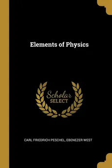 Elements of Physics - Peschel Ebenezer West Carl Friedrich