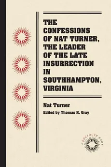The Confessions of Nat Turner, the Leader of the Late Insurrection in Southampton, Virginia - Nat Turner