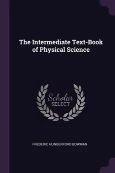 The Intermediate Text-Book of Physical Science - Frederic Hungerford Bowman