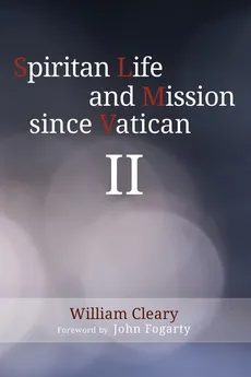 Spiritan Life and Mission since Vatican II - William Cleary